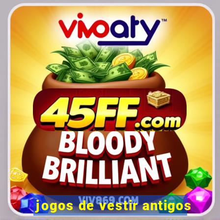 jogos de vestir antigos
